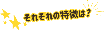 それぞれの特徴は?